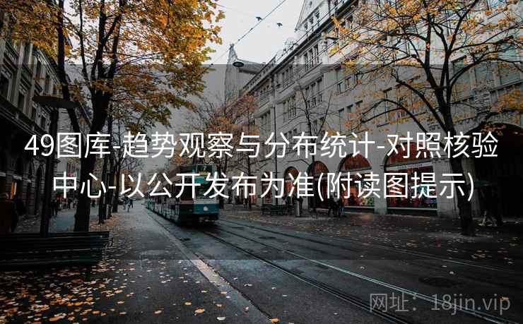 49图库-趋势观察与分布统计-对照核验中心-以公开发布为准(附读图提示)