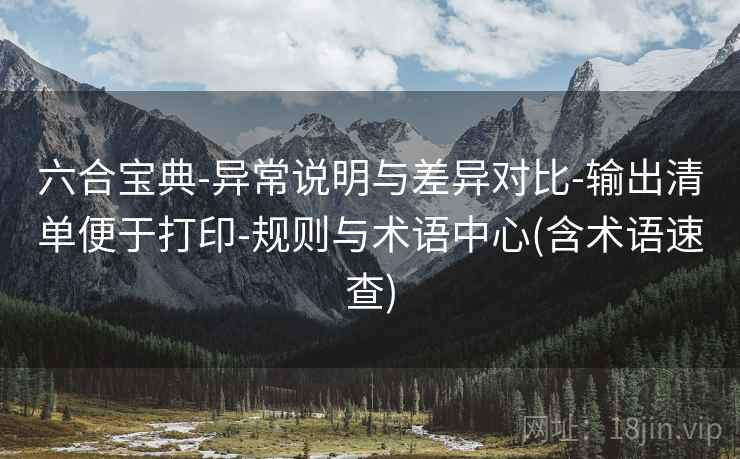 六合宝典-异常说明与差异对比-输出清单便于打印-规则与术语中心(含术语速查)