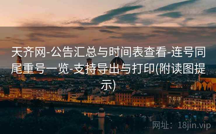 天齐网-公告汇总与时间表查看-连号同尾重号一览-支持导出与打印(附读图提示)